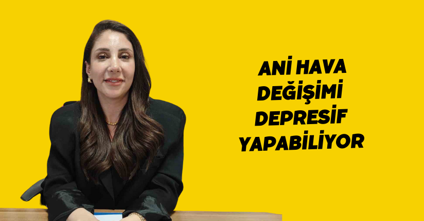 Ani hava değişimi depresif yapabiliyor