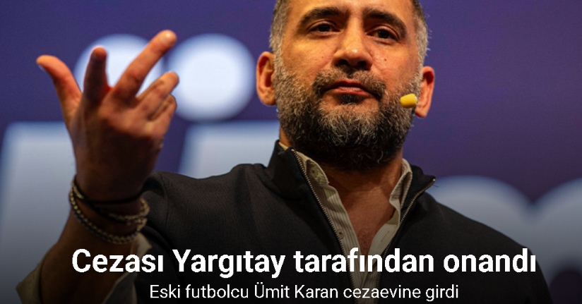 Eski futbolcu Ümit Karan cezaevine girdi