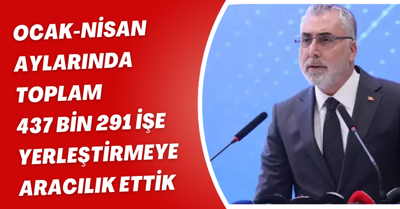 Ocak-nisan aylarında toplam 437 bin 291 işe yerleştirmeye aracılık ettik