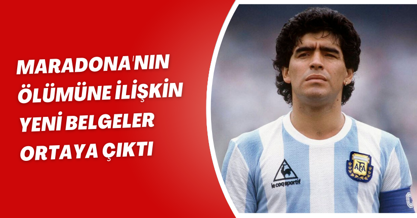 Maradona'nın ölümüne ilişkin yeni belgeler ortaya çıktı