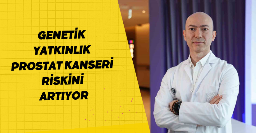 Genetik yatkınlık prostat kanseri riskini artıyor