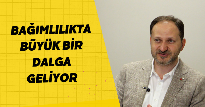 Yeşilay Genel Başkanı Dinç: Bağımlılıkta büyük bir dalga geliyor
