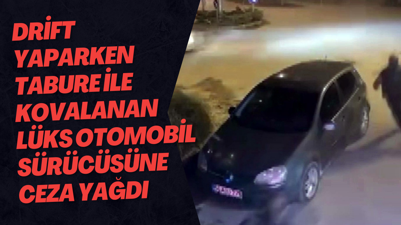 Drift Yaparken Tabure İle Kovalanan Lüks Otomobil Sürücüsüne Ceza Yağdı