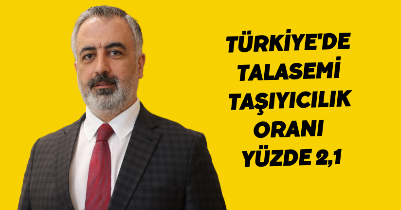 'Türkiye'de talasemi taşıyıcılık oranı yüzde 2,1'