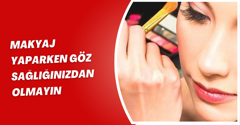 Makyaj yaparken göz sağlığınızdan olmayın