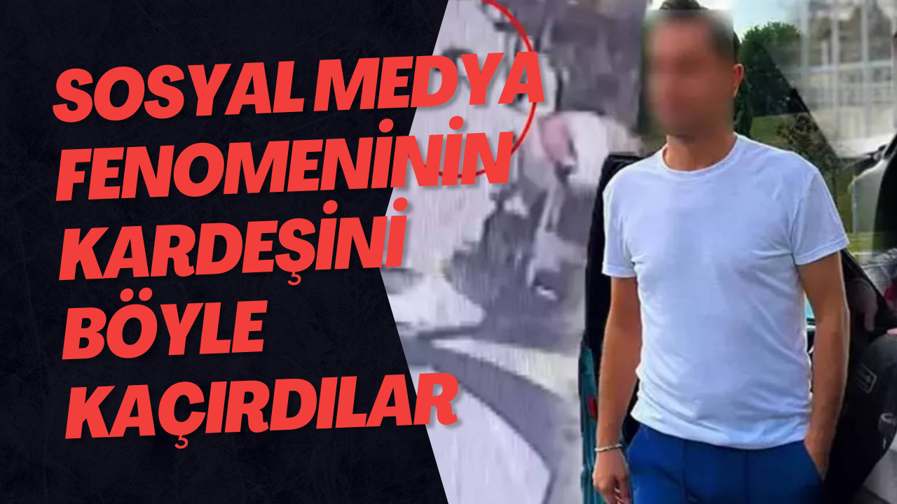 Sosyal Medya Fenomeninin Kardeşini Böyle Kaçırdılar