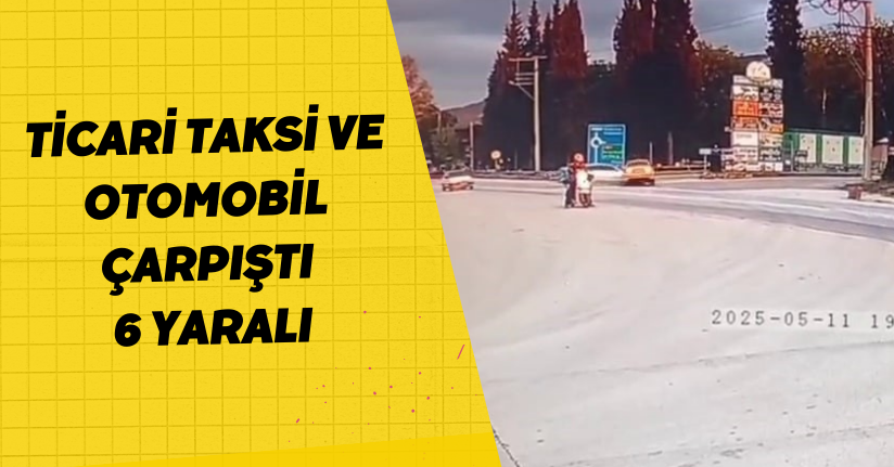 Ticari taksi ve otomobil çarpıştı: 6 yaralı