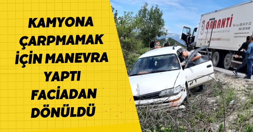Kamyona çarpmamak için manevra yaptı: Faciadan dönüldü
