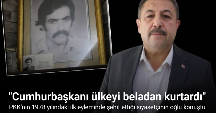 Terör örgütü PKK ilk eyleminde onun babasını şehit etmişti