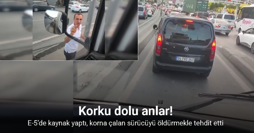 E-5’de kaynak yaptı, korna çalan sürücüyü öldürmekle tehdit etti