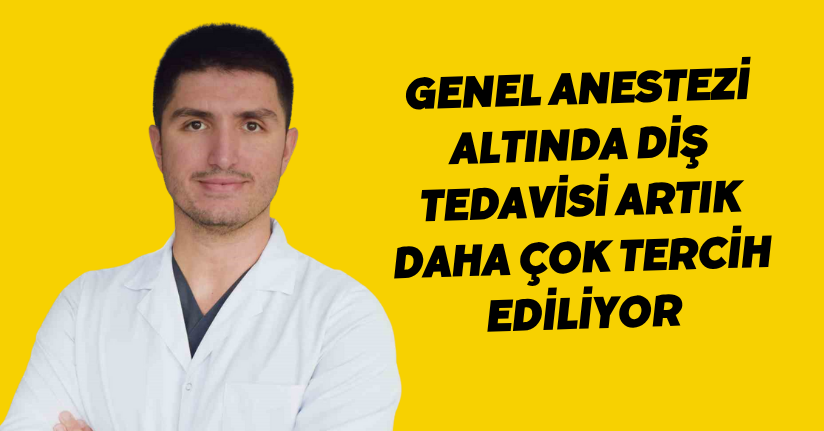 Genel anestezi altında diş tedavisi artık daha çok tercih ediliyor