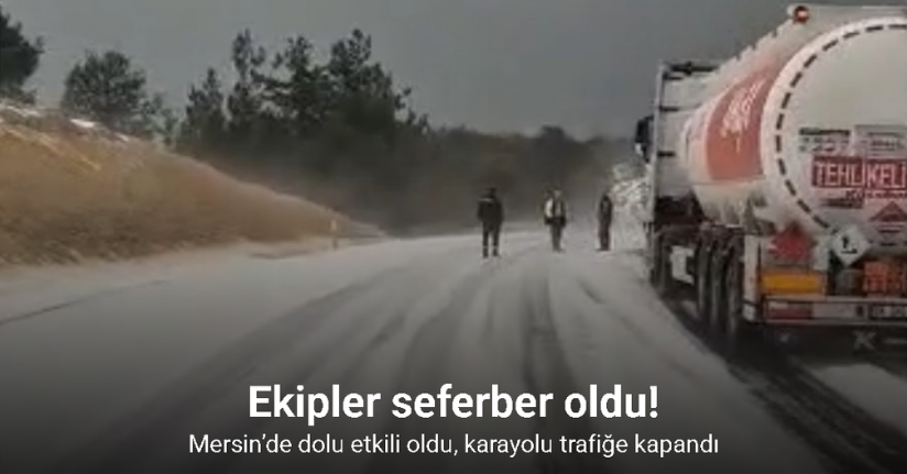 Mersin’de dolu etkili oldu, karayolu trafiğe kapandı