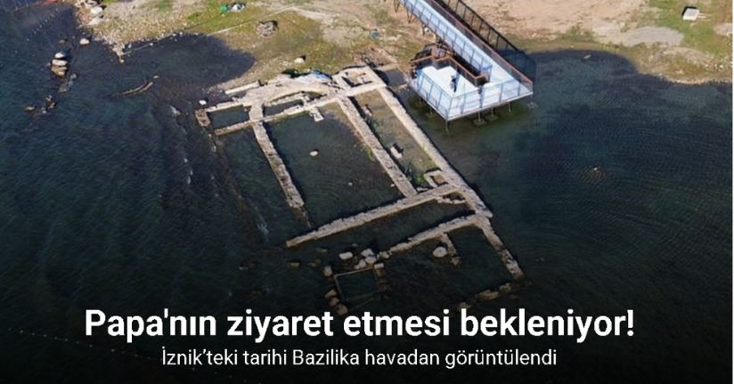 Papa 14. Leo’nun ziyaret edeceği İznik’teki tarihi Bazilika havadan görüntülendi