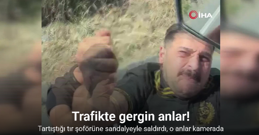Trafikte tartıştığı tır şoförüne sandalyeyle saldırdı, o anlar kamerada