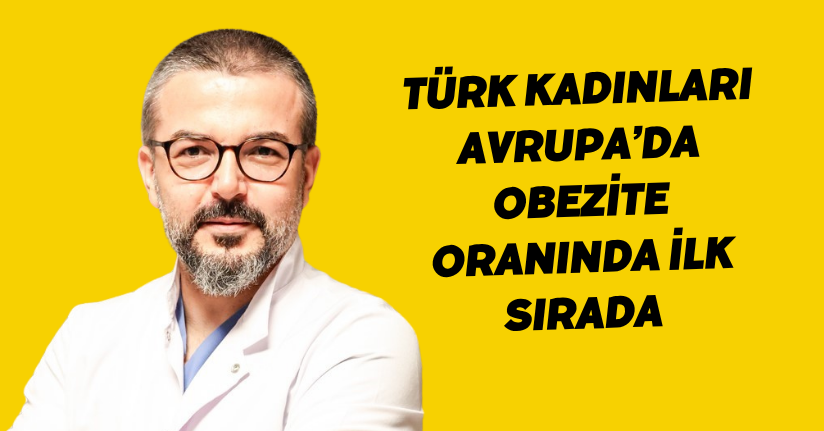 Türk kadınları Avrupa’da obezite oranında ilk sırada