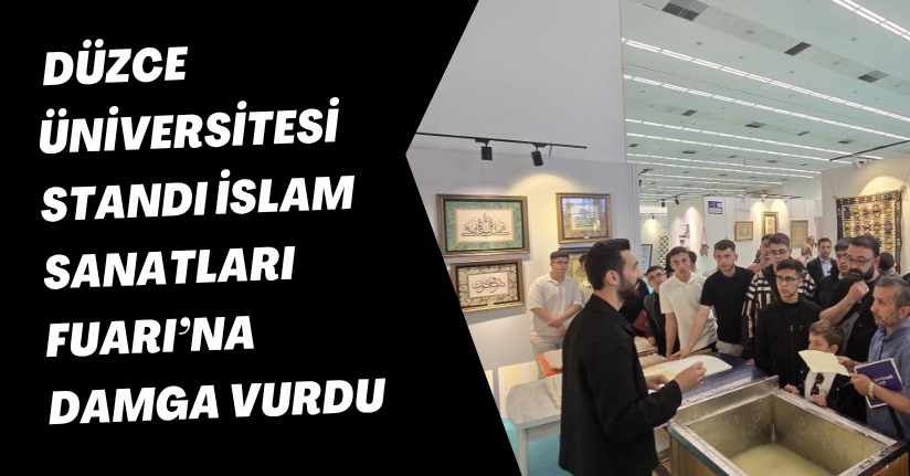Düzce Üniversitesi standı İslam Sanatları Fuarı’na damga vurdu