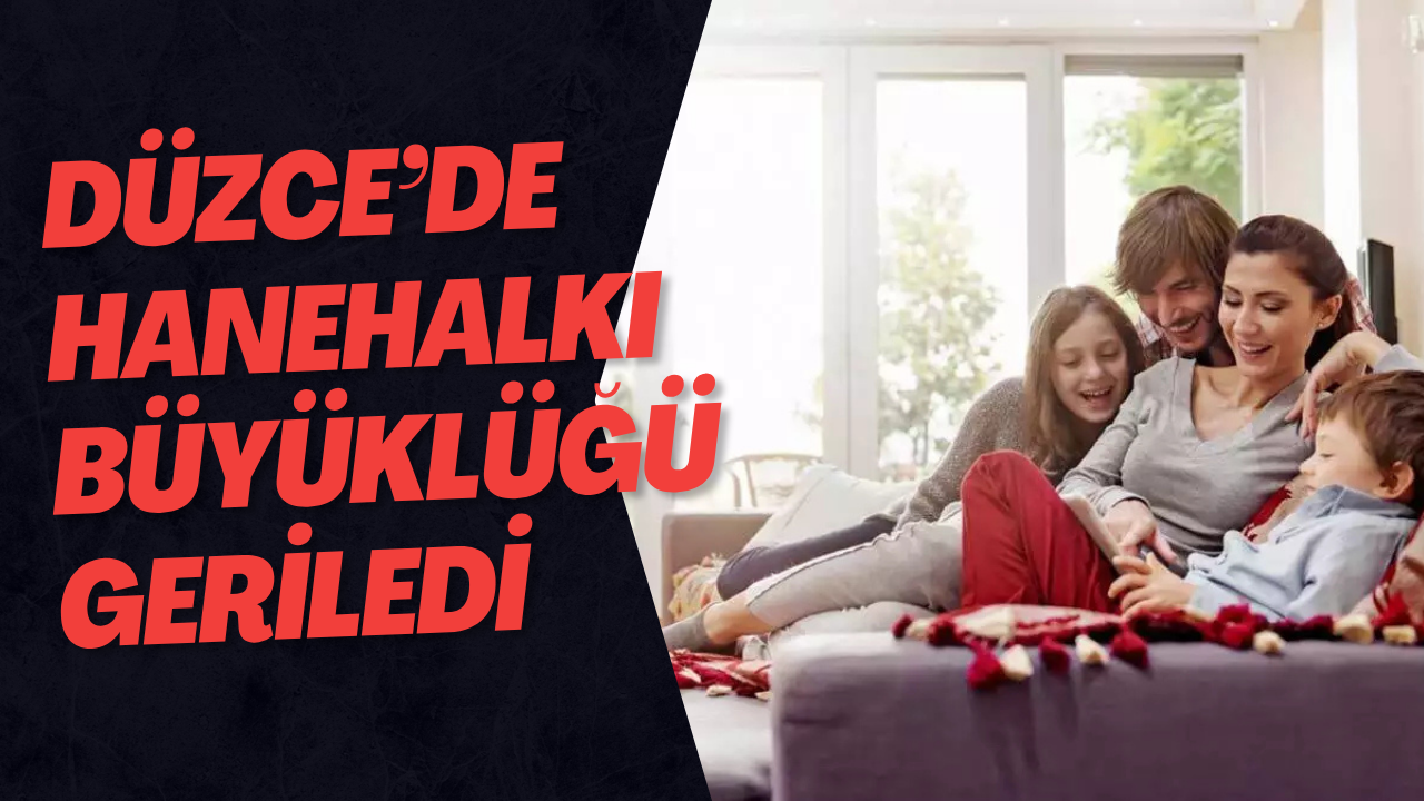 Düzce’de Hanehalkı Büyüklüğü Geriledi