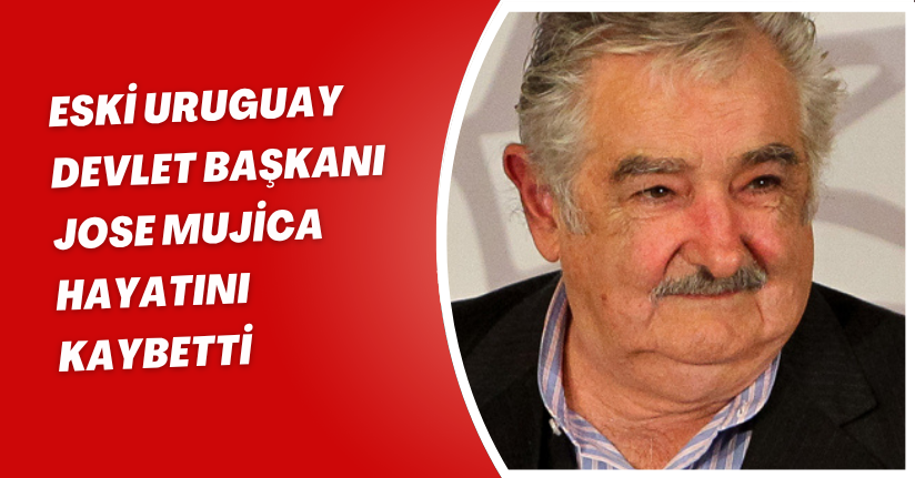 Eski Uruguay Devlet Başkanı Jose Mujica hayatını kaybetti