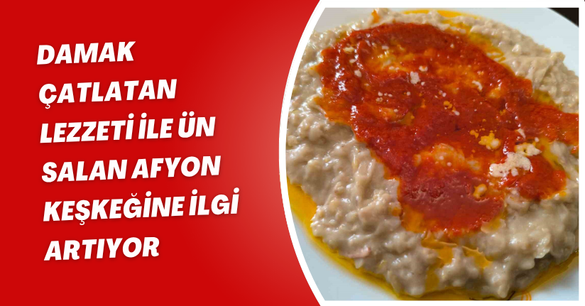 Damak çatlatan lezzeti ile ün salan Afyon keşkeğine ilgi artıyor