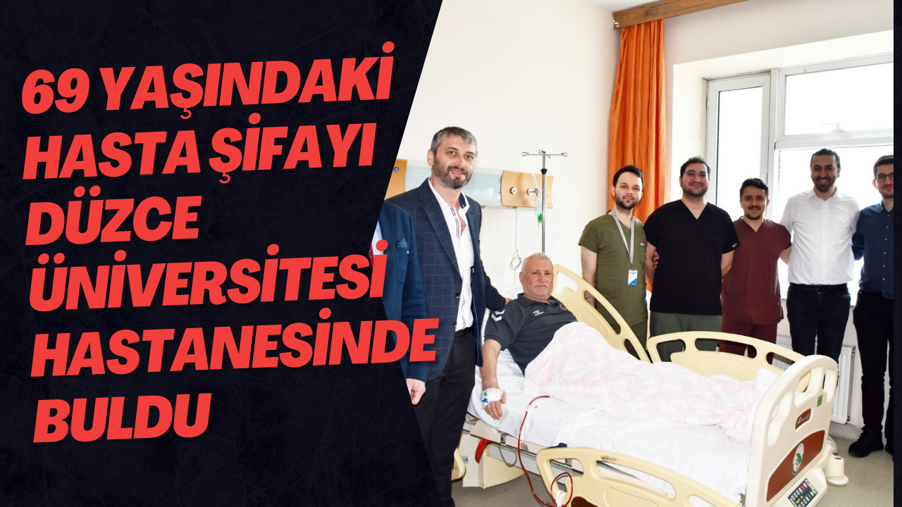69 Yaşındaki Hasta Şifayı Düzce Üniversitesi Hastanesinde Buldu
