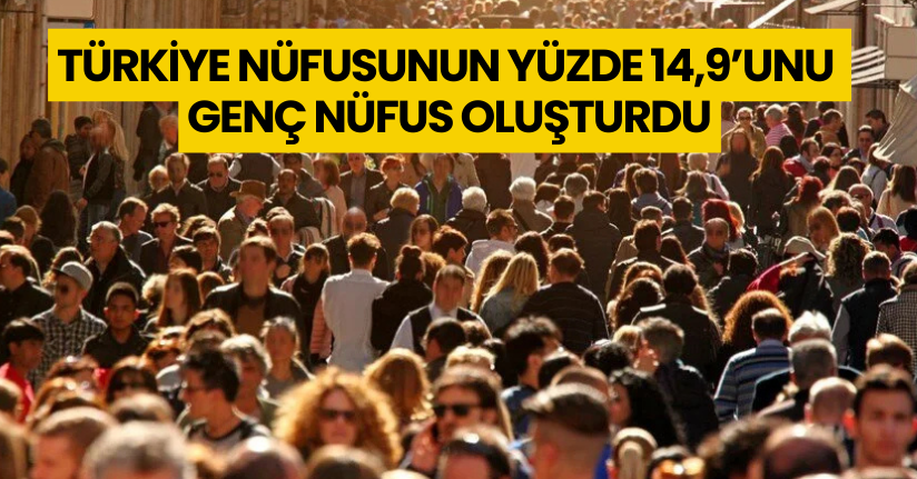 Türkiye nüfusunun yüzde 14,9’unu genç nüfus oluşturdu