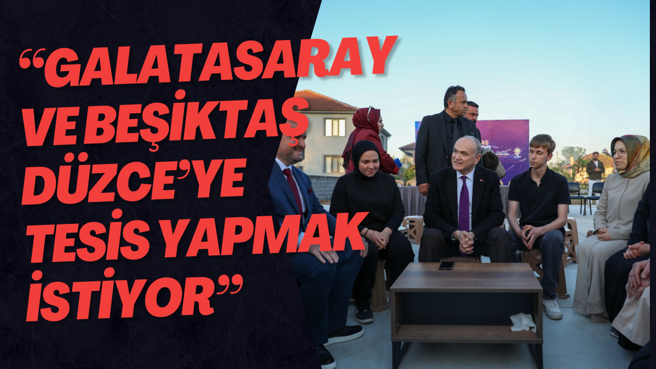 “Galatasaray Ve Beşiktaş Düzce’ye Tesis Yapmak İstiyor”