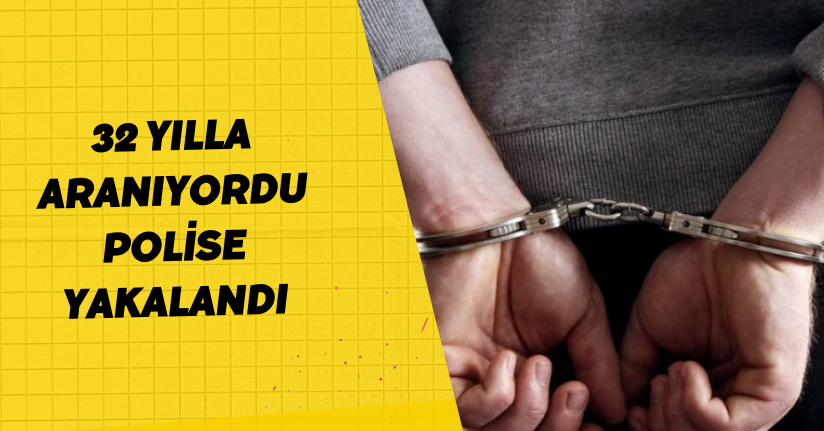 32 yılla aranıyordu polise yakalandı