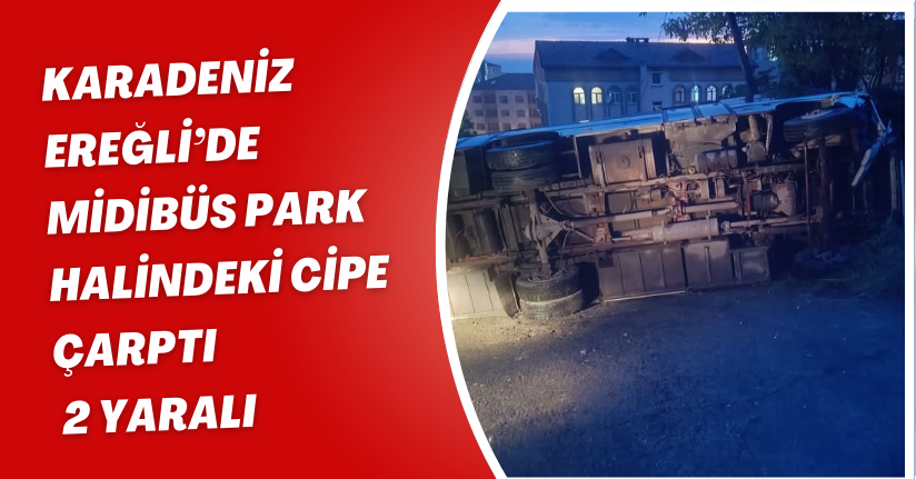 Karadeniz Ereğli’de midibüs park halindeki cipe çarptı: 2 yaralı
