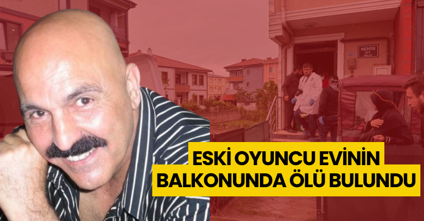 Eski oyuncu evinin balkonunda ölü bulundu
