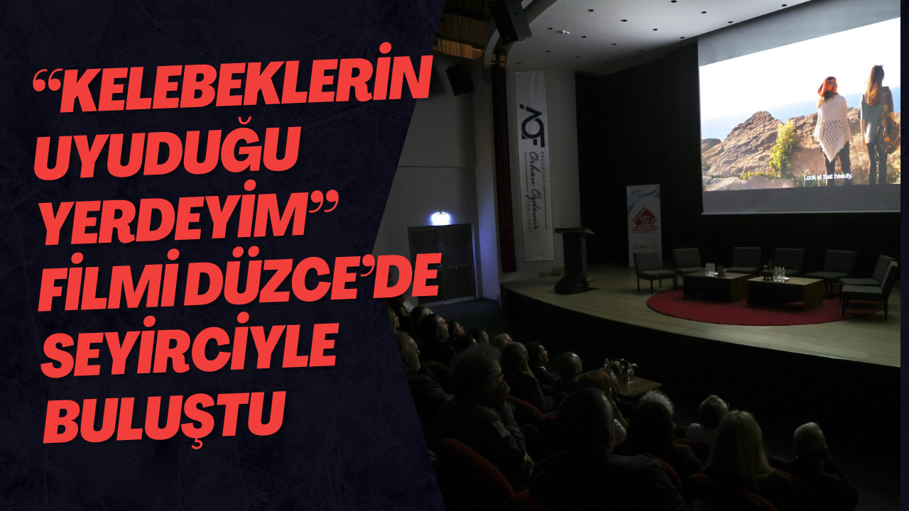 “Kelebeklerin Uyuduğu Yerdeyim” Filmi Düzce’de Seyirciyle Buluştu