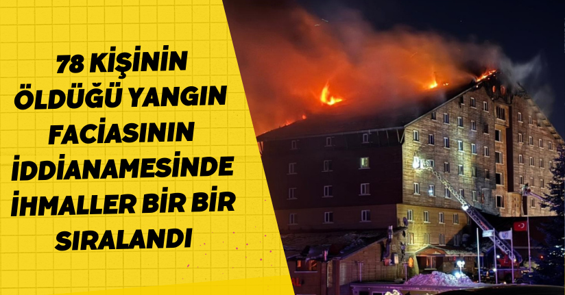  78 kişinin öldüğü yangın faciasının iddianamesinde ihmaller bir bir sıralandı