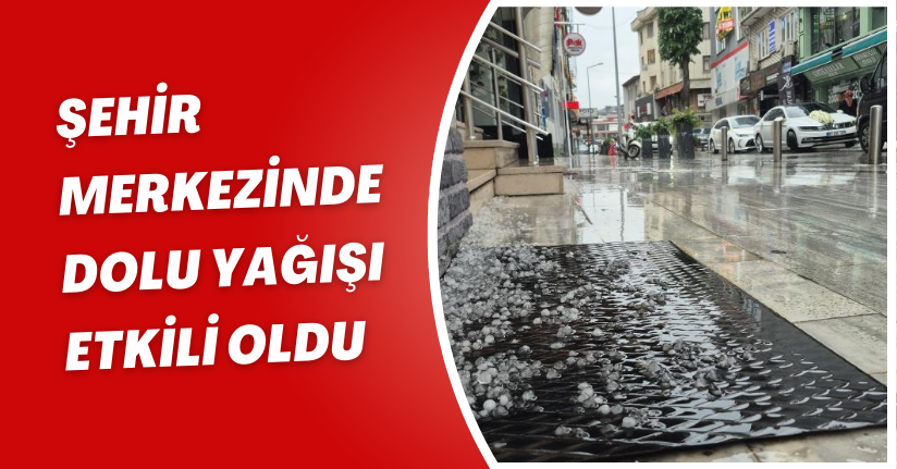 Şehir merkezinde dolu yağışı etkili oldu