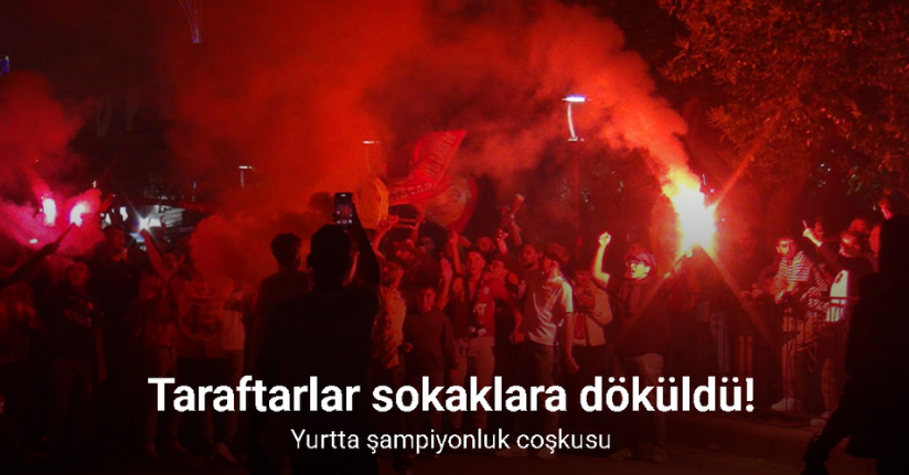Taraftarlar sokaklara döküldü! Yurtta şampiyonluk coşkusu