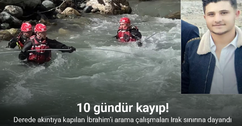 Derede kaybolan İbrahim’i arama çalışmaları Irak sınırına dayandı