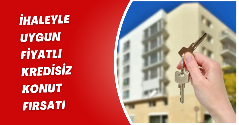 İhaleyle uygun fiyatlı kredisiz konut fırsatı