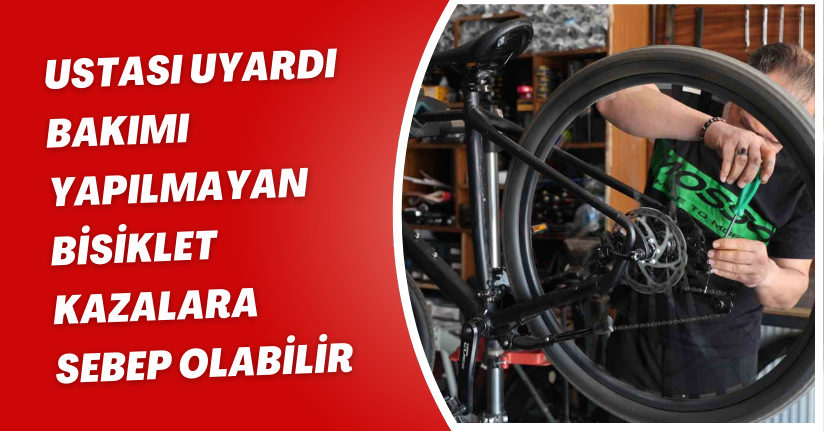 Ustası uyardı: Bakımı yapılmayan bisiklet kazalara sebep olabilir