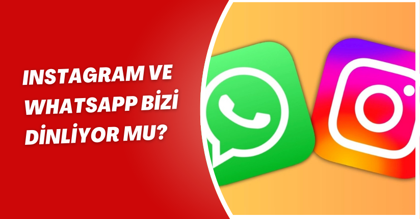 Instagram ve WhatsApp bizi dinliyor mu?