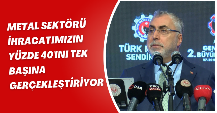 Bakan Işıkhan: Metal sektörü, ihracatımızın yüzde 40'ını tek başına gerçekleştiriyor