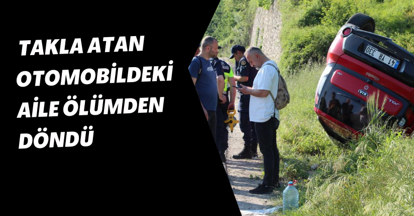  Takla atan otomobildeki aile ölümden döndü
