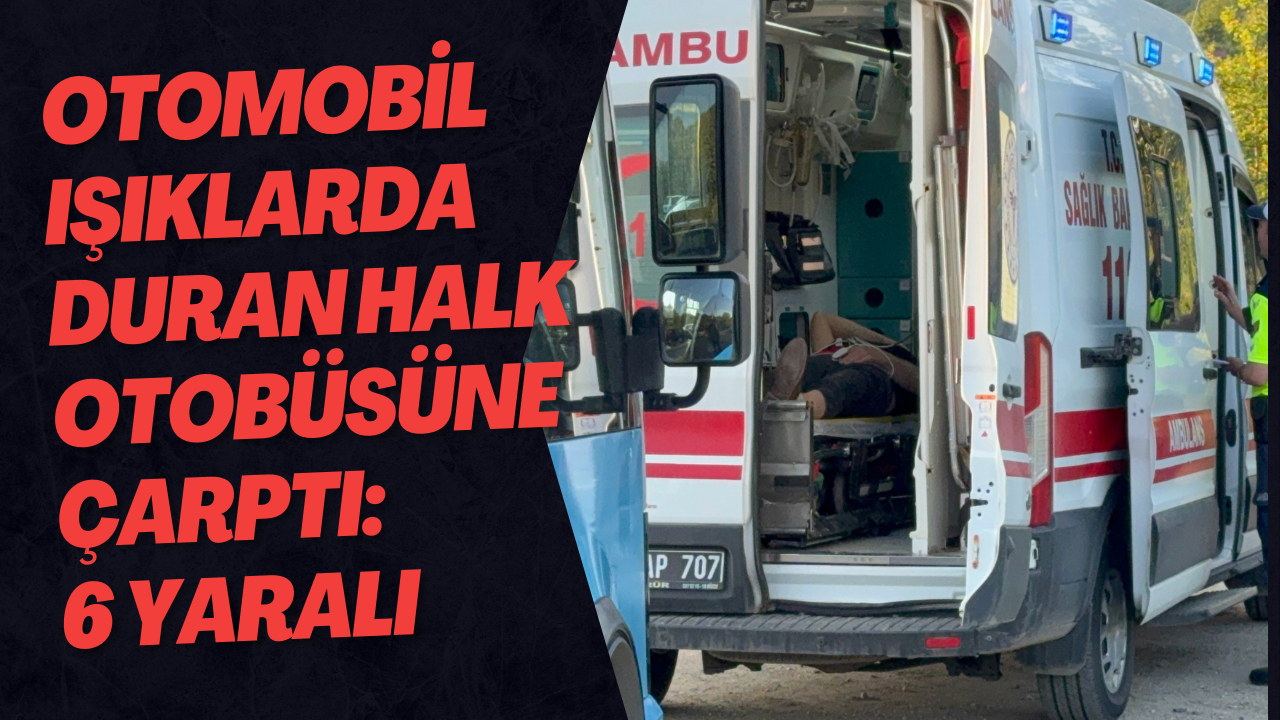 Otomobil Işıklarda Duran Halk Otobüsüne Çarptı: 6 Yaralı