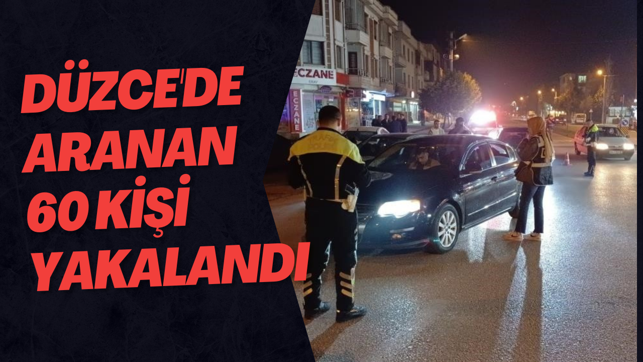 Düzce'de Aranan 60 Kişi Yakalandı
