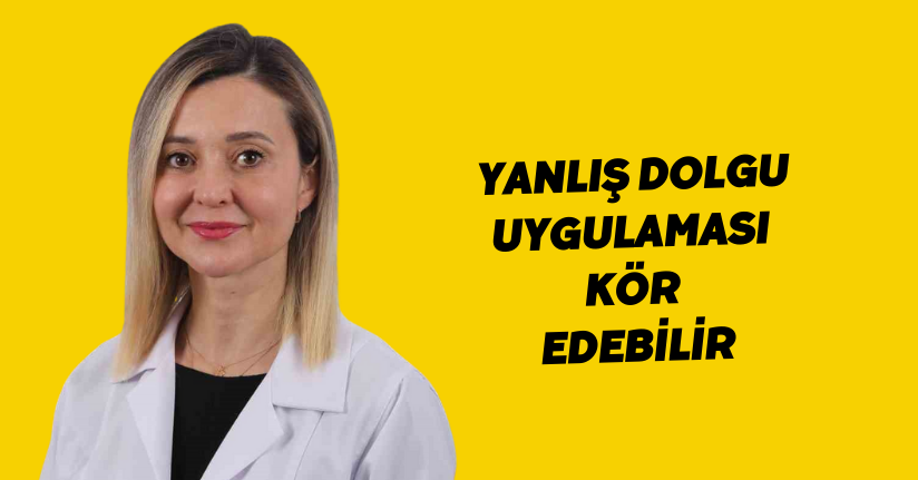 Yanlış dolgu uygulaması kör edebilir