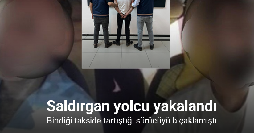 Gaziantep’te taksiciyi bıçaklayan saldırgan yolcu yakalandı