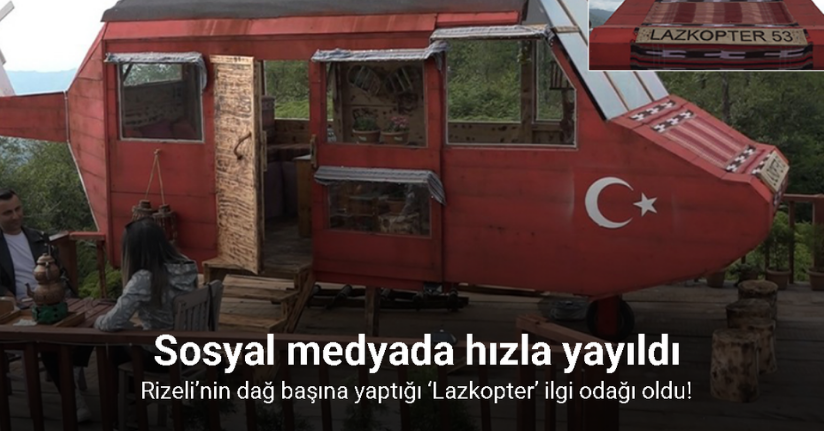 Rizeli’nin dağ başına yaptığı ‘Lazkopter’ ilgi odağı oldu