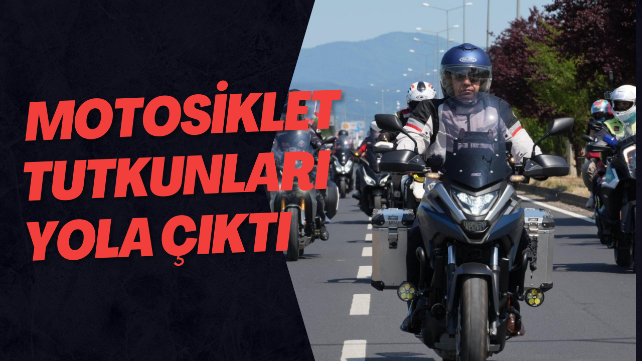  Motosiklet Tutkunları Yola Çıktı