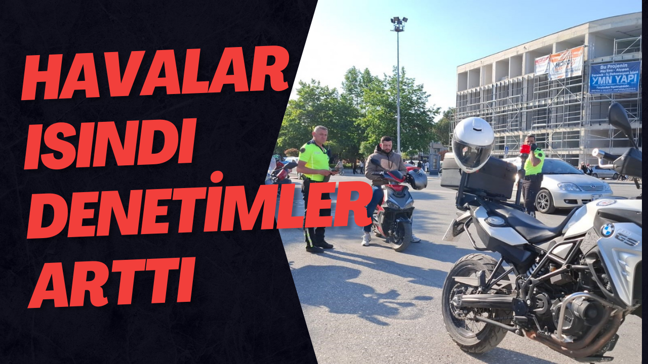 Havalar Isındı Denetimler Arttı
