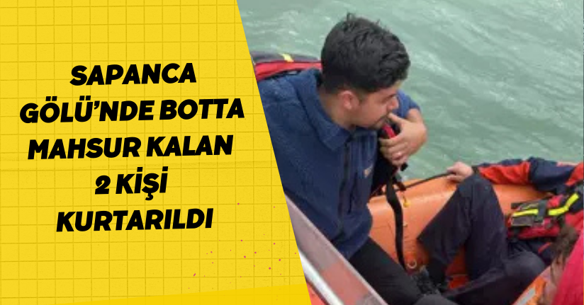 Sapanca Gölü’nde botta mahsur kalan 2 kişi kurtarıldı