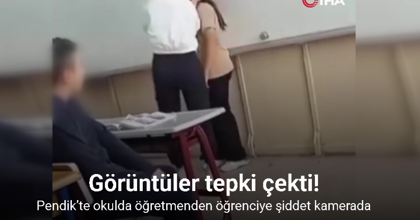 Pendik’te okulda öğretmenden öğrenciye şiddet kamerada