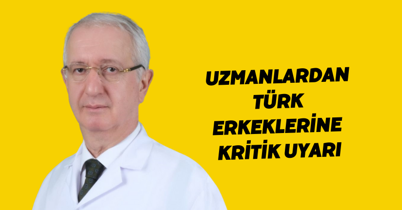 Uzmanlardan Türk erkeklerine kritik uyarı