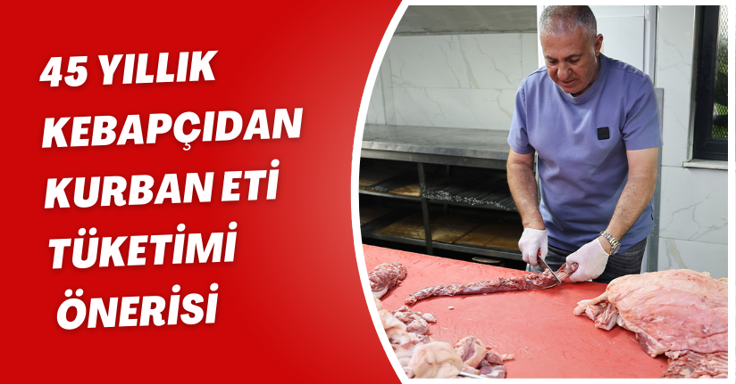 45 yıllık kebapçıdan kurban eti tüketimi önerisi